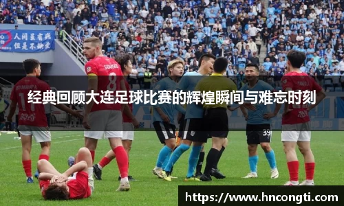 经典回顾大连足球比赛的辉煌瞬间与难忘时刻