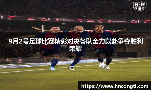 9月2号足球比赛精彩对决各队全力以赴争夺胜利荣耀
