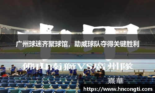 广州球迷齐聚球馆，助威球队夺得关键胜利