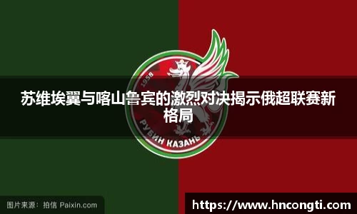 苏维埃翼与喀山鲁宾的激烈对决揭示俄超联赛新格局
