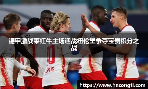 德甲激战莱红牛主场迎战纽伦堡争夺宝贵积分之战